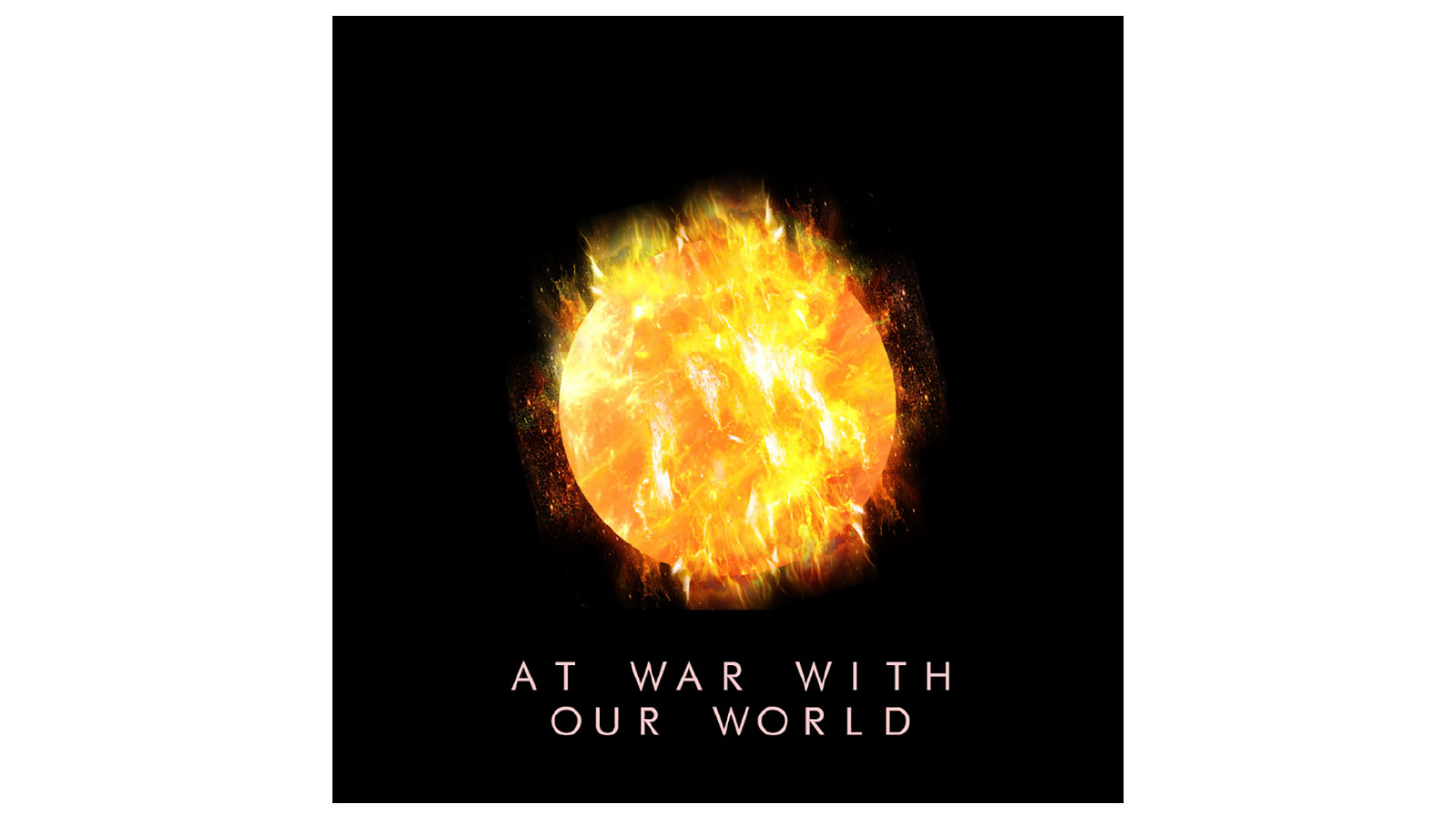 Image of a burning planet with the words 'At war with our world' 